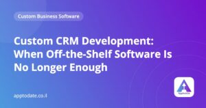 Custom CRM Development: When Off-the-Shelf Software Is No Longer Enough