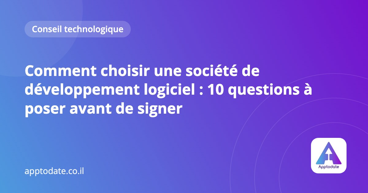 Comment choisir une société de développement logiciel : 10 questions à poser avant de signer