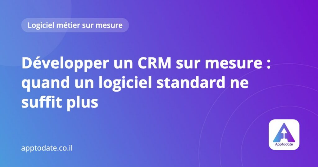 Développer un CRM sur mesure : quand un logiciel standard ne suffit plus
