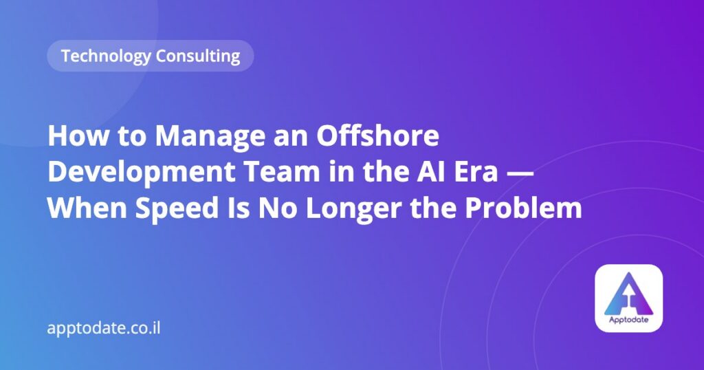 How to Manage an Offshore Development Team in the AI Era — When Speed Is No Longer the Problem